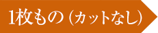 1枚もの(カットなし)