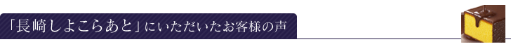 「長崎しよこらあと」にいただいたお客様の声