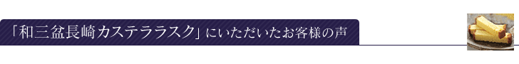 「和三盆長崎カステララスク」にいただいたお客様の声